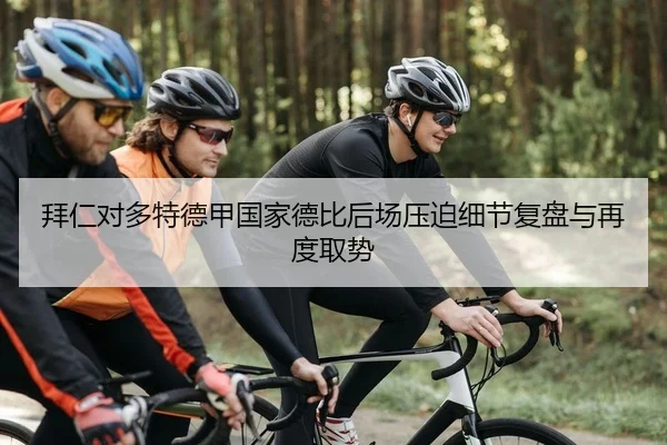 拜仁对多特德甲国家德比后场压迫细节复盘与再度取势